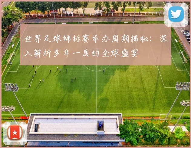 世界足球锦标赛举办周期揭秘:深入解析多年一度的全球盛宴