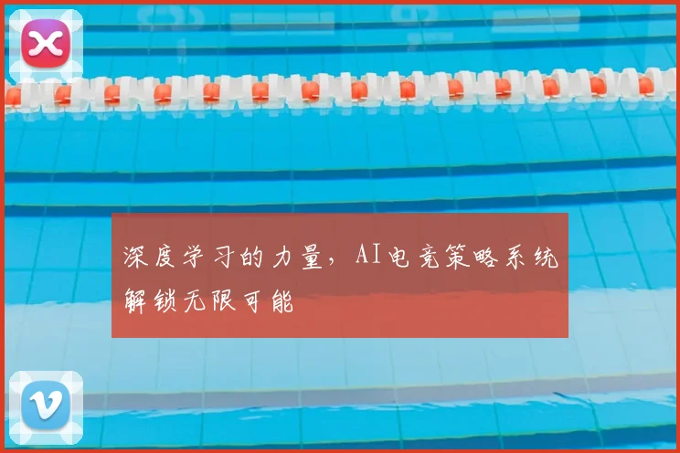 深度学习的力量,AI电竞策略系统解锁无限可能