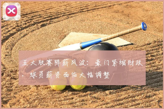 五大联赛降薪风波:豪门紧缩财政,球员薪资面临大幅调整